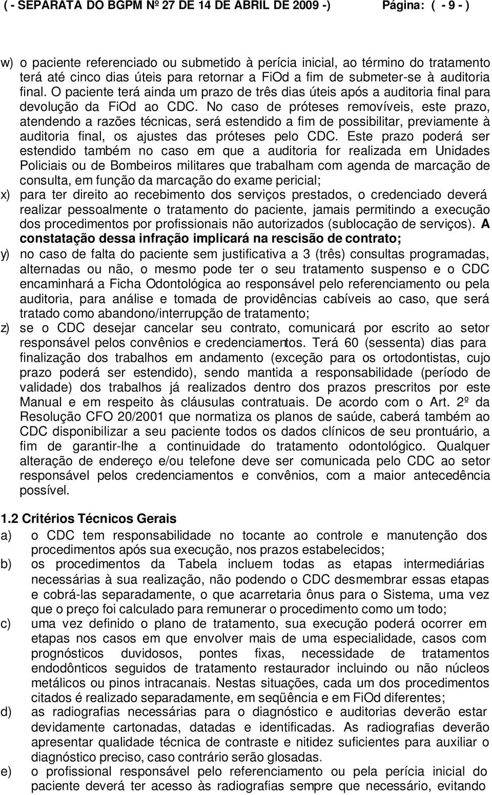 No caso de próteses removíveis, este prazo, atendendo a razões técnicas, será estendido a fim de possibilitar, previamente à auditoria final, os ajustes das próteses pelo CDC.