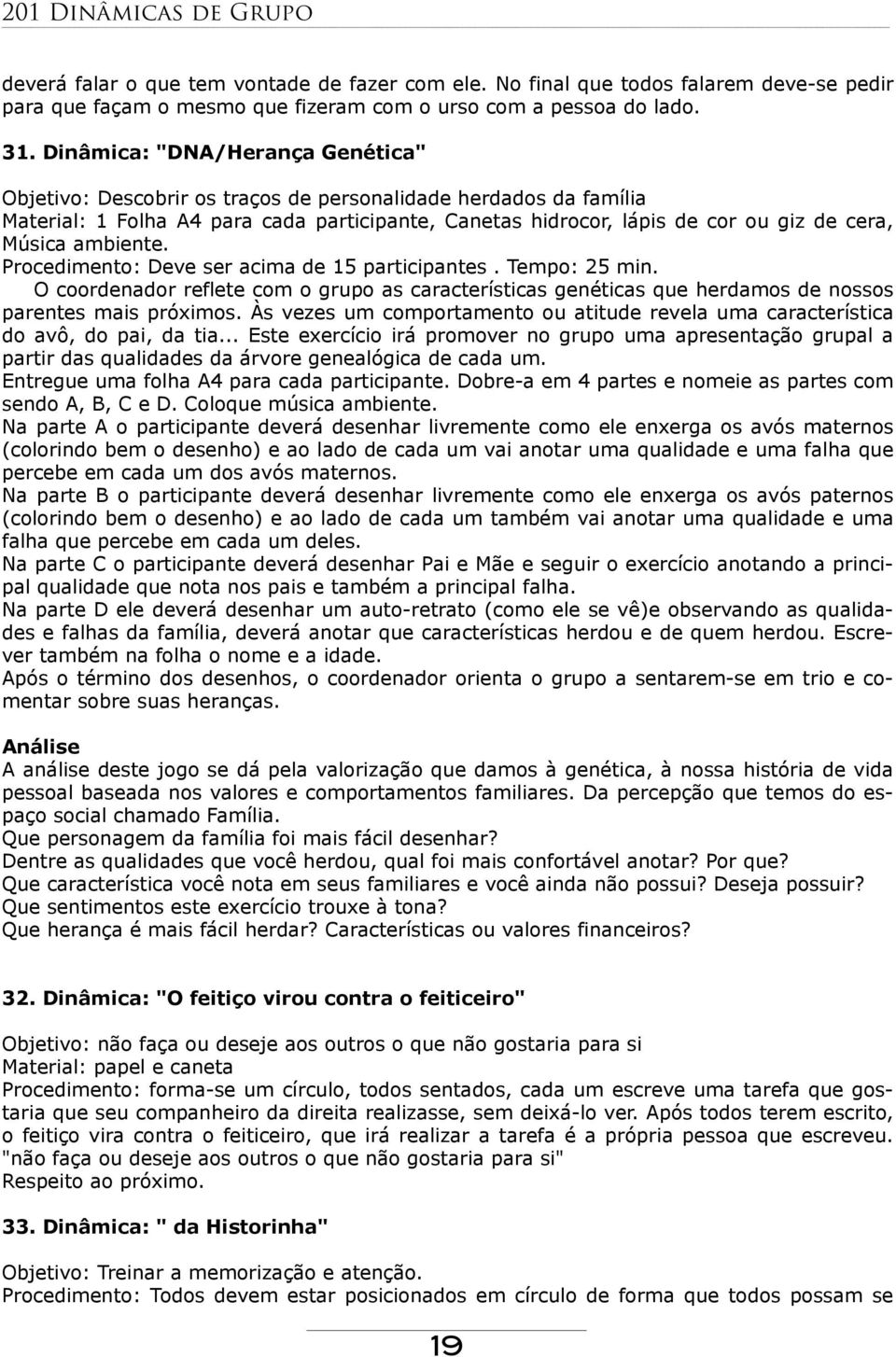 ambiente. Procedimento: Deve ser acima de 15 participantes. Tempo: 25 min. O coordenador reflete com o grupo as características genéticas que herdamos de nossos parentes mais próximos.