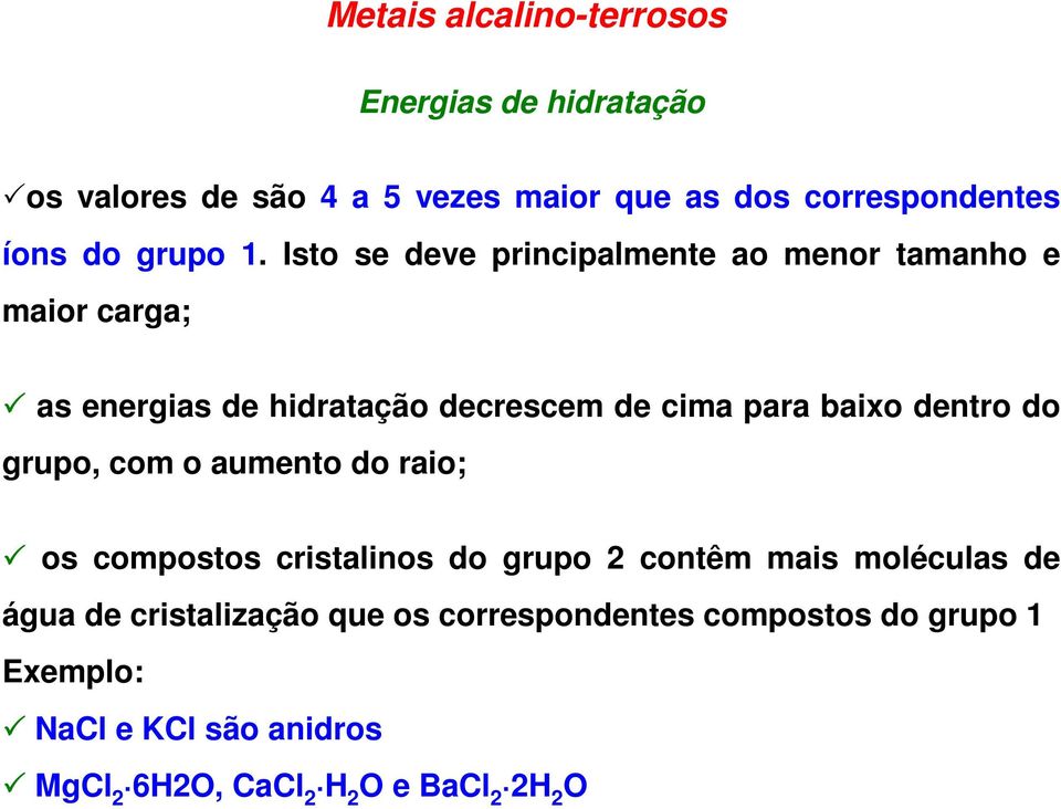 Isto se deve principalmente ao menor tamanho e maior carga; as energias de hidratação decrescem de cima para baixo