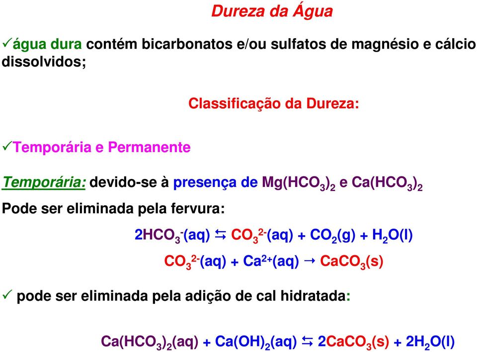 ser eliminada pela fervura: 2HCO 3- (aq) CO 2-3 (aq) + CO 2 (g) + H 2 O(l) CO 2-3 (aq) + Ca 2+ (aq) CaCO 3