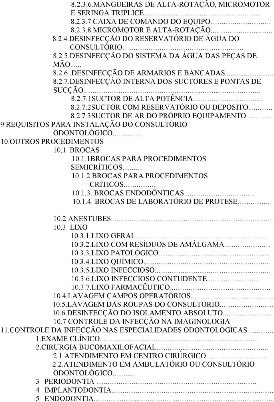 DESINFECÇÃO INTERNA DOS SUCTORES E PONTAS DE SUCÇÃO... 8.2.7.1SUCTOR DE ALTA POTÊNCIA... 8.2.7.2SUCTOR COM RESERVATÓRIO OU DEPÓSITO... 8.2.7.3SUCTOR DE AR DO PRÓPRIO EQUIPAMENTO... 9.