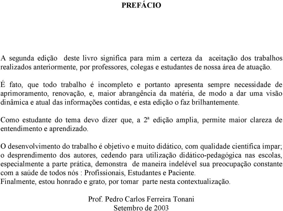 contidas, e esta edição o faz brilhantemente. Como estudante do tema devo dizer que, a 2ª edição amplia, permite maior clareza de entendimento e aprendizado.