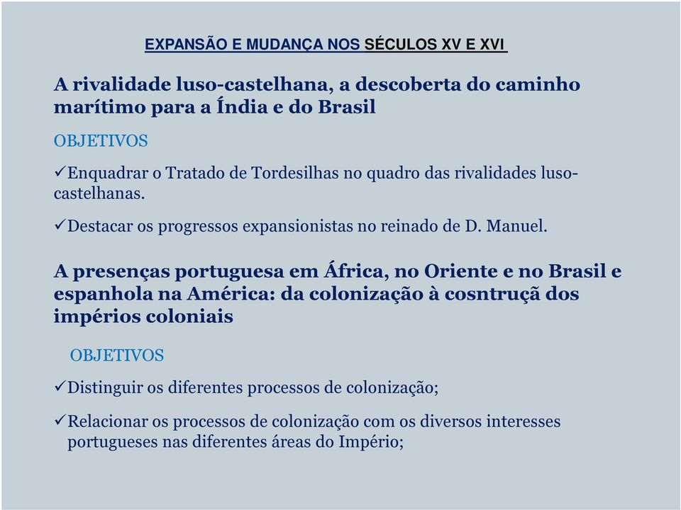 A presenças portuguesa em África, no Oriente e no Brasil e espanhola na América: da colonização à cosntruçã dos impérios coloniais OBJETIVOS