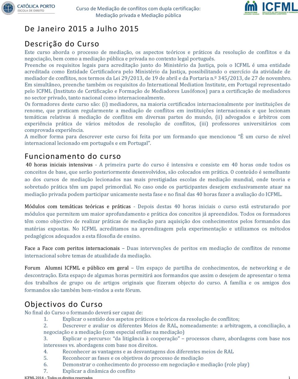 Preenche os requisitos legais para acreditação junto do Ministério da Justiça, pois o ICFML é uma entidade acreditada como Entidade Certificadora pelo Ministério da Justiça, possibilitando o