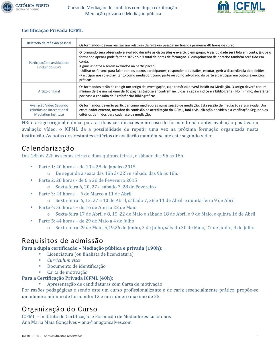 A assiduidade será tida em conta, já que o formando apenas pode faltar a 10% do n.º total de horas de formação. O cumprimento de horários também será tido em conta.