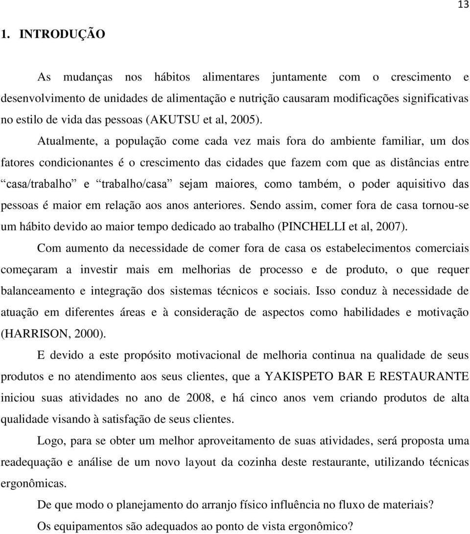 Atualmente, a população come cada vez mais fora do ambiente familiar, um dos fatores condicionantes é o crescimento das cidades que fazem com que as distâncias entre casa/trabalho e trabalho/casa