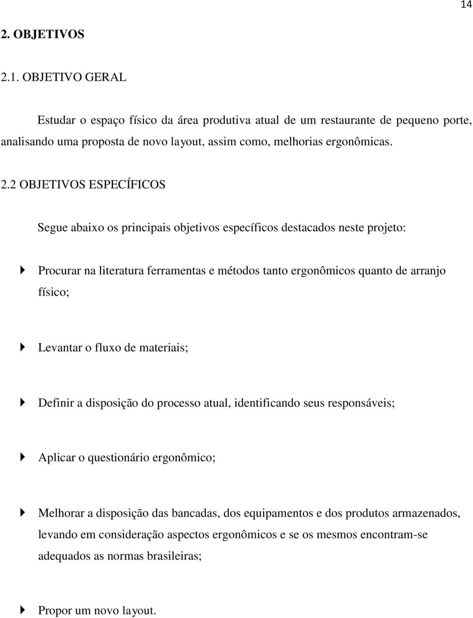 físico; Levantar o fluxo de materiais; Definir a disposição do processo atual, identificando seus responsáveis; Aplicar o questionário ergonômico; Melhorar a disposição das bancadas,