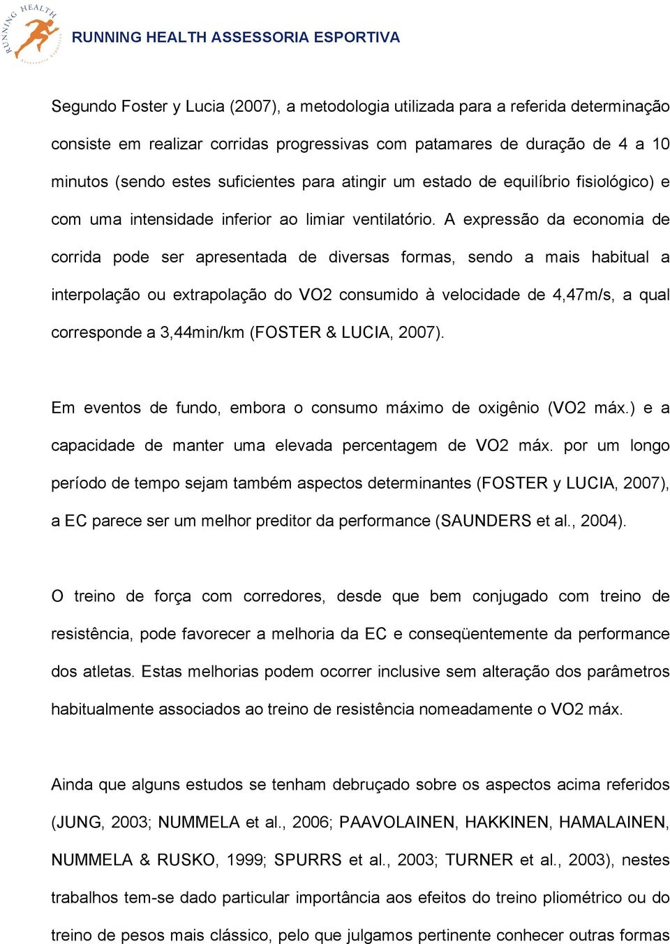 A expressão da economia de corrida pode ser apresentada de diversas formas, sendo a mais habitual a interpolação ou extrapolação do VO2 consumido à velocidade de 4,47m/s, a qual corresponde a