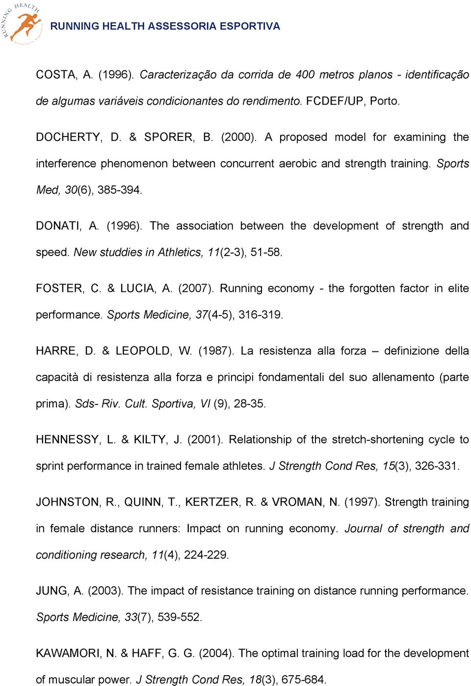 The association between the development of strength and speed. New studdies in Athletics, 11(2-3), 51-58. FOSTER, C. & LUCIA, A. (2007). Running economy - the forgotten factor in elite performance.