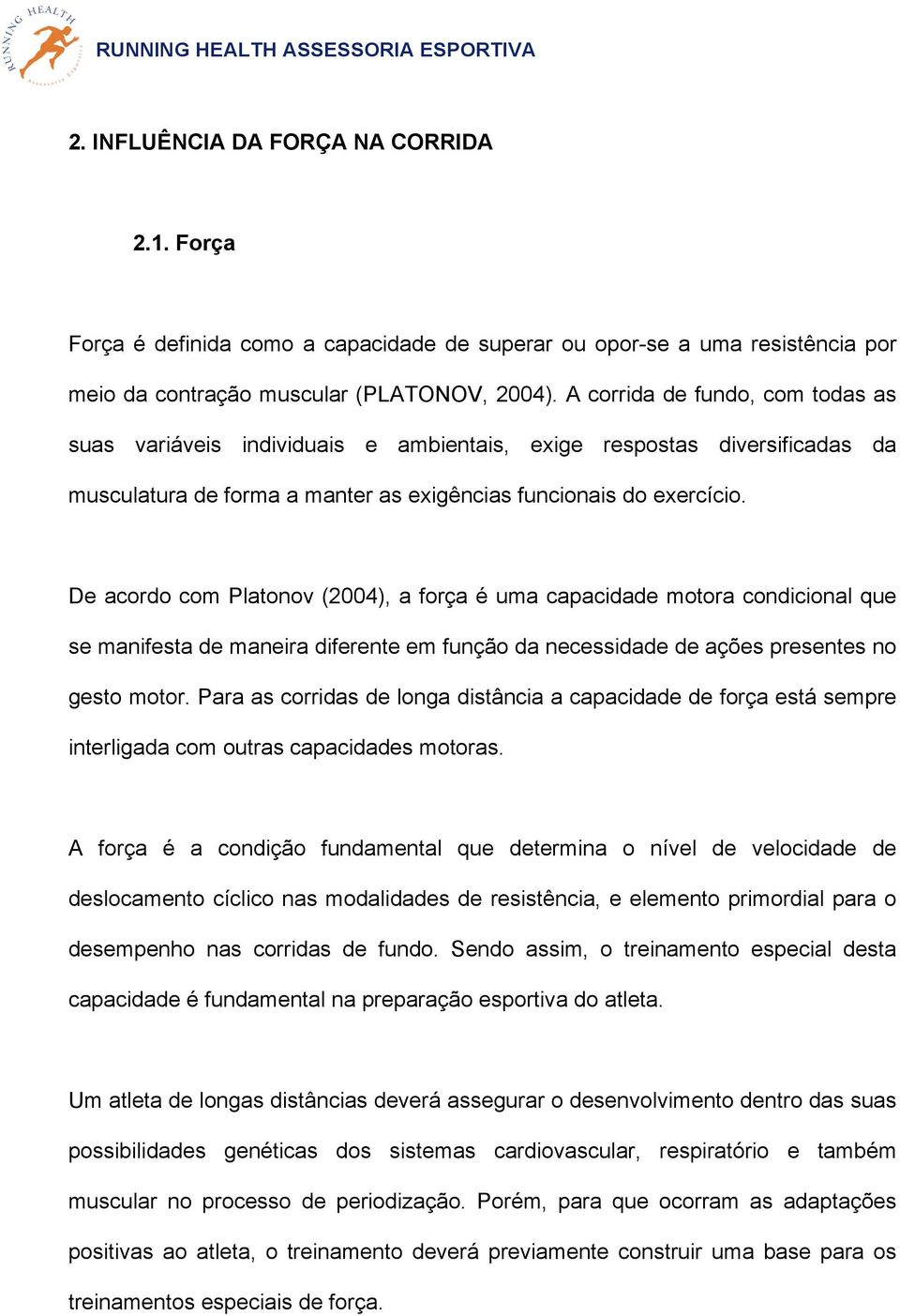 De acordo com Platonov (2004), a força é uma capacidade motora condicional que se manifesta de maneira diferente em função da necessidade de ações presentes no gesto motor.