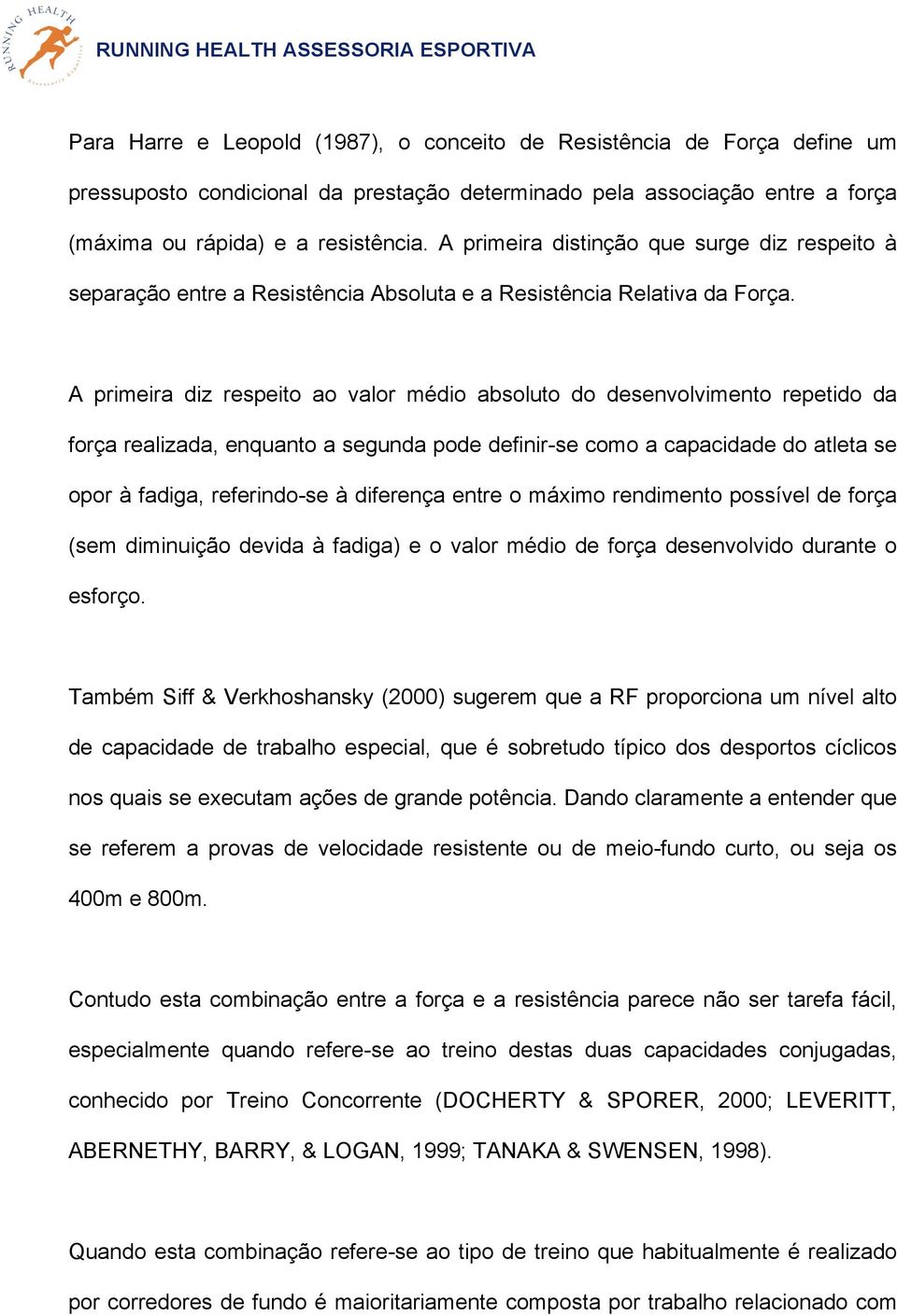 A primeira diz respeito ao valor médio absoluto do desenvolvimento repetido da força realizada, enquanto a segunda pode definir-se como a capacidade do atleta se opor à fadiga, referindo-se à