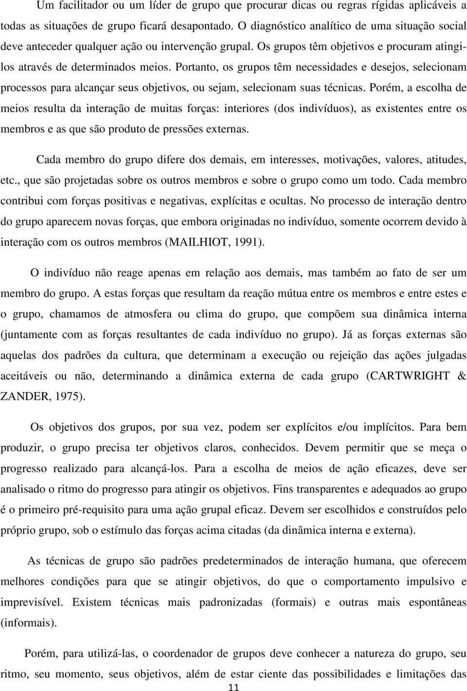 Portanto, os grupos têm necessidades e desejos, selecionam processos para alcançar seus objetivos, ou sejam, selecionam suas técnicas.