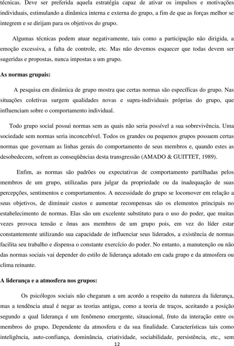 para os objetivos do grupo. Algumas técnicas podem atuar negativamente, tais como a participação não dirigida, a emoção excessiva, a falta de controle, etc.