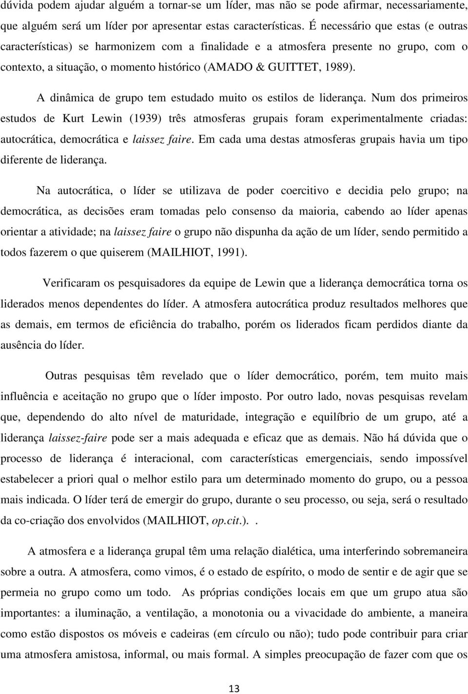 A dinâmica de grupo tem estudado muito os estilos de liderança.