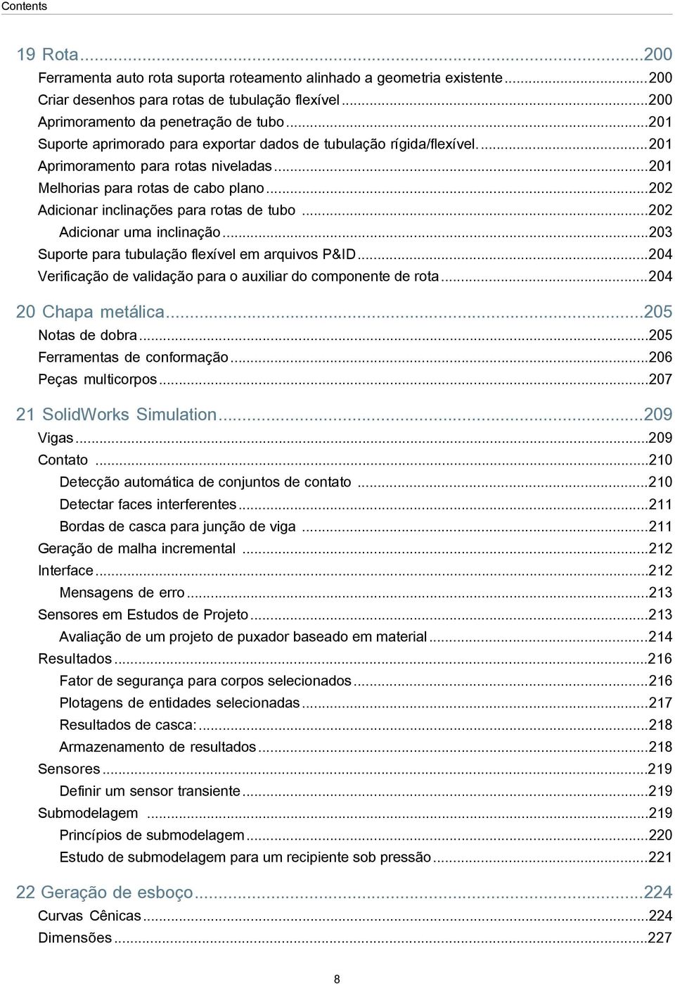 ..202 Adicionar inclinações para rotas de tubo...202 Adicionar uma inclinação...203 Suporte para tubulação flexível em arquivos P&ID...204 Verificação de validação para o auxiliar do componente de rota.