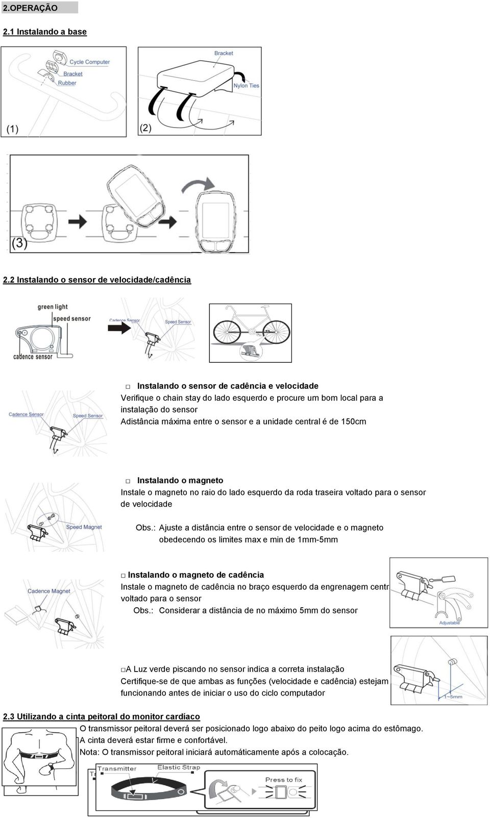 entre o sensor e a unidade central é de 150cm Instalando o magneto Instale o magneto no raio do lado esquerdo da roda traseira voltado para o sensor de velocidade Obs.