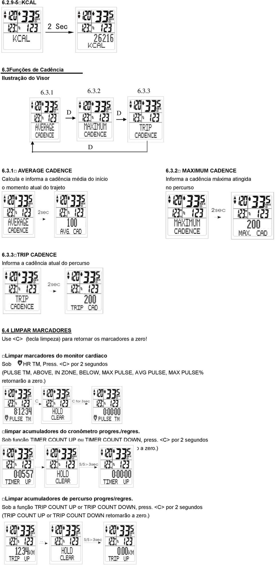 <C> por 2 segundos (PULSE TM, ABOVE, IN ZONE, BELOW, MAX PULSE, AVG PULSE, MAX PULSE% retornarão a zero.) limpar acumuladores do cronômetro progres./regres.