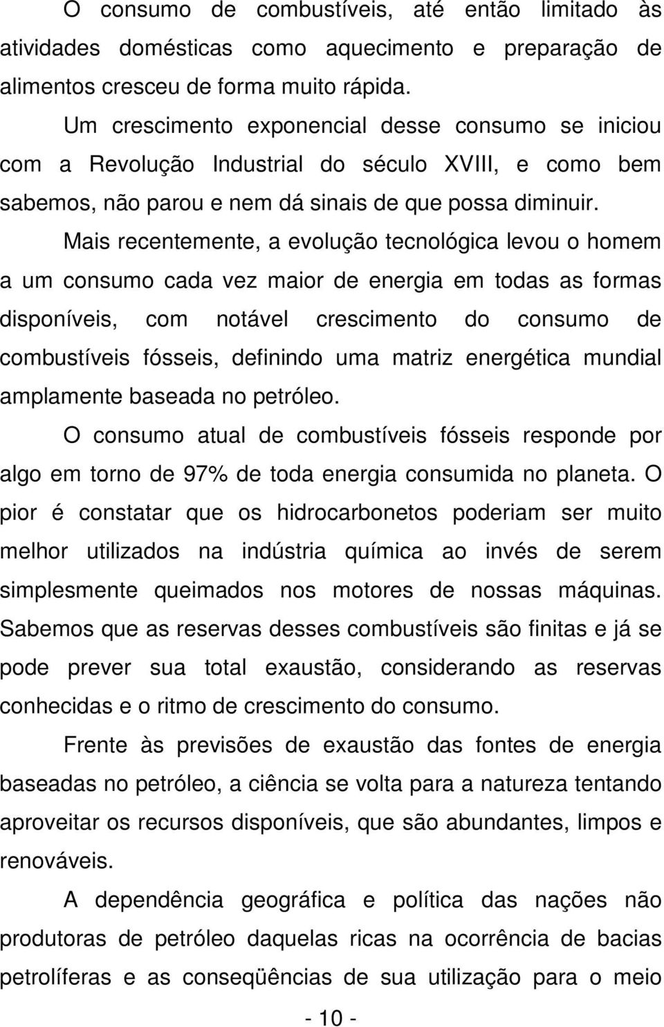 Mais recentemente, a evolução tecnológica levou o homem a um consumo cada vez maior de energia em todas as formas disponíveis, com notável crescimento do consumo de combustíveis fósseis, definindo