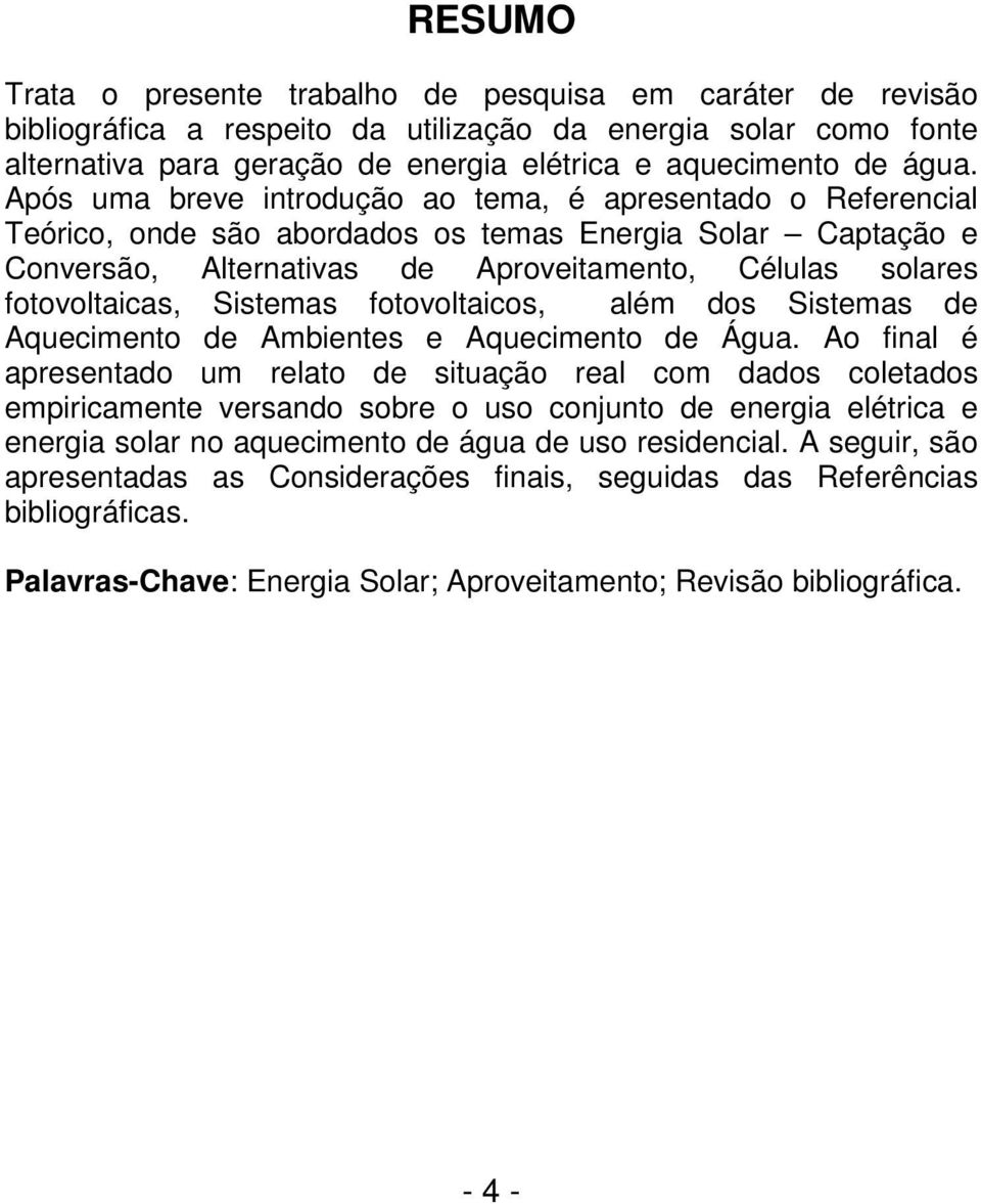 fotovoltaicas, Sistemas fotovoltaicos, além dos Sistemas de Aquecimento de Ambientes e Aquecimento de Água.