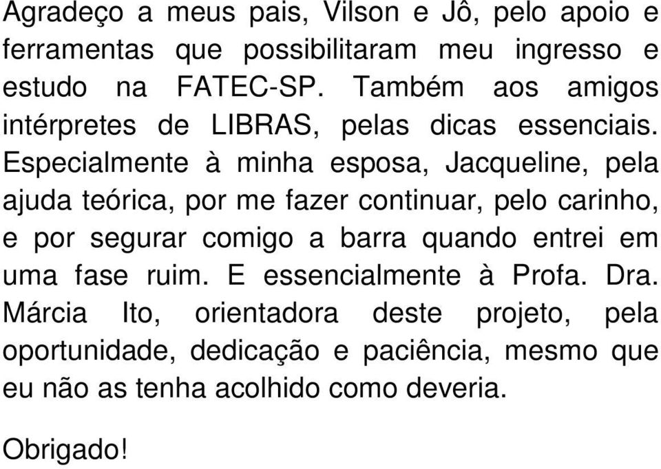 Especialmente à minha esposa, Jacqueline, pela ajuda teórica, por me fazer continuar, pelo carinho, e por segurar comigo a