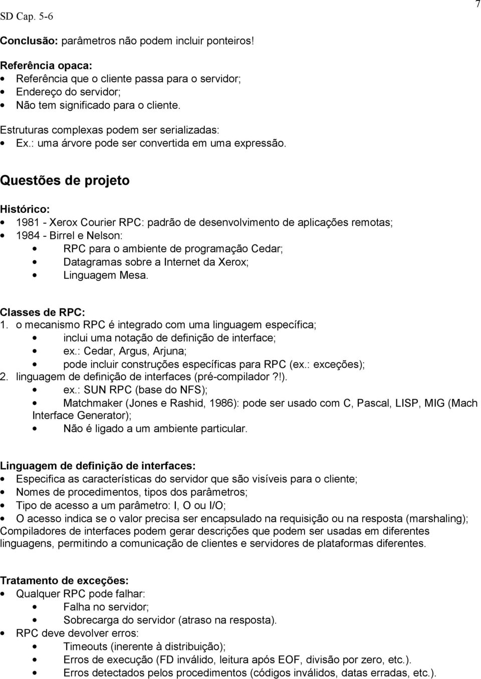 Questões de projeto Histórico: 1981 - Xerox Courier RPC: padrão de desenvolvimento de aplicações remotas; 1984 - Birrel e Nelson: RPC para o ambiente de programação Cedar; Datagramas sobre a Internet