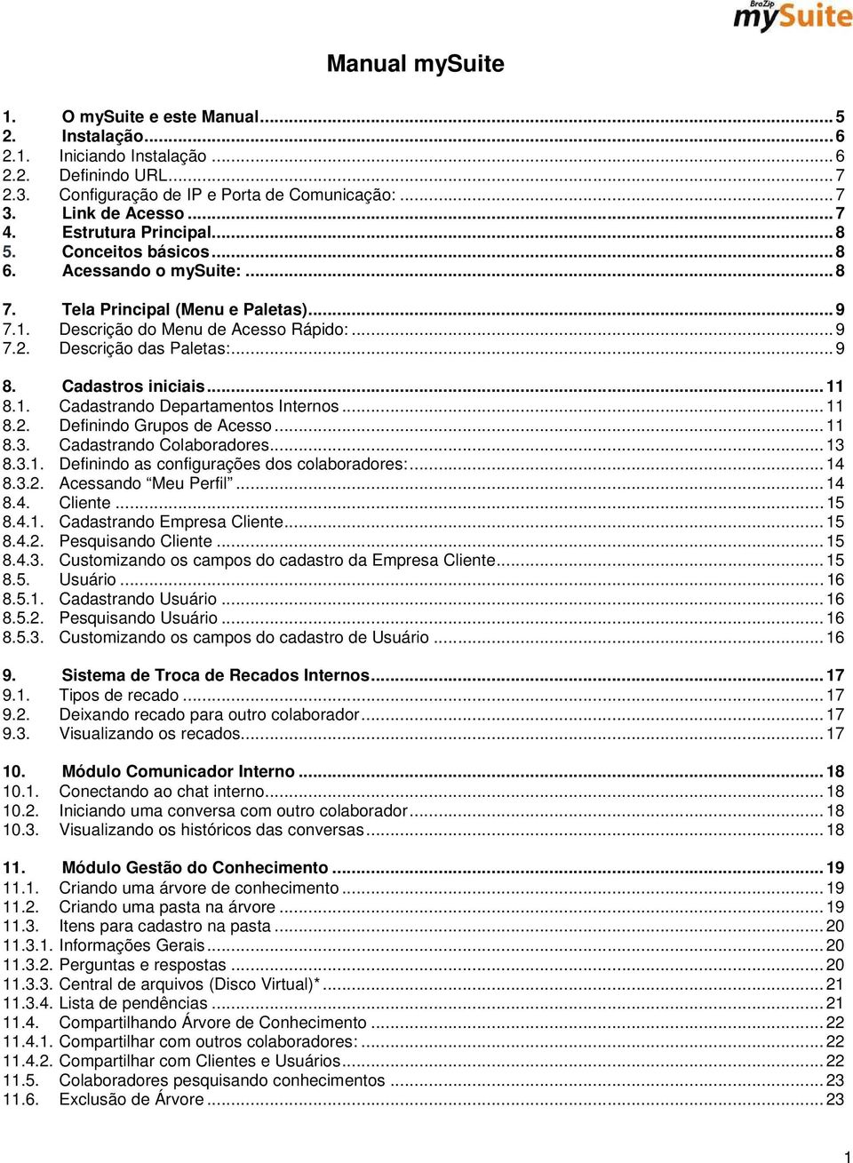 Cadastros iniciais... 11 8.1. Cadastrando Departamentos Internos... 11 8.2. Definindo Grupos de Acesso... 11 8.3. Cadastrando Colaboradores... 13 8.3.1. Definindo as configurações dos colaboradores:.