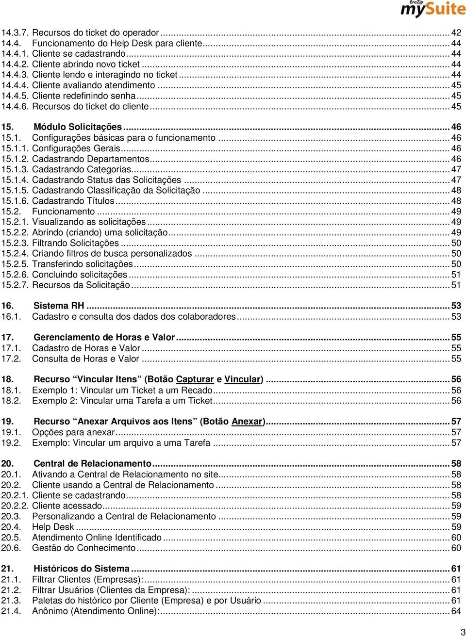 .. 46 15.1.1. Configurações Gerais... 46 15.1.2. Cadastrando Departamentos... 46 15.1.3. Cadastrando Categorias... 47 15.1.4. Cadastrando Status das Solicitações... 47 15.1.5. Cadastrando Classificação da Solicitação.