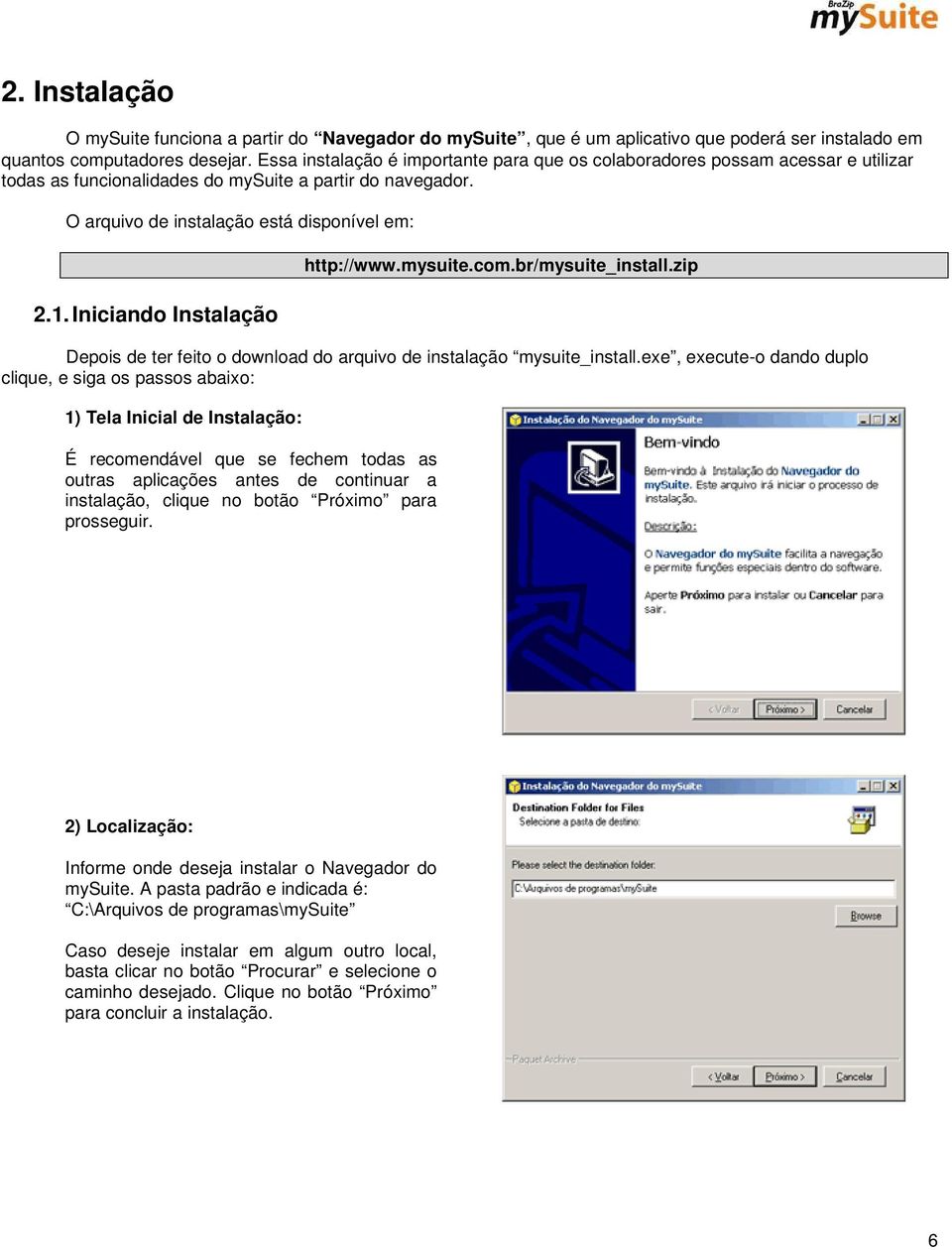 Iniciando Instalação http://www.mysuite.com.br/mysuite_install.zip Depois de ter feito o download do arquivo de instalação mysuite_install.