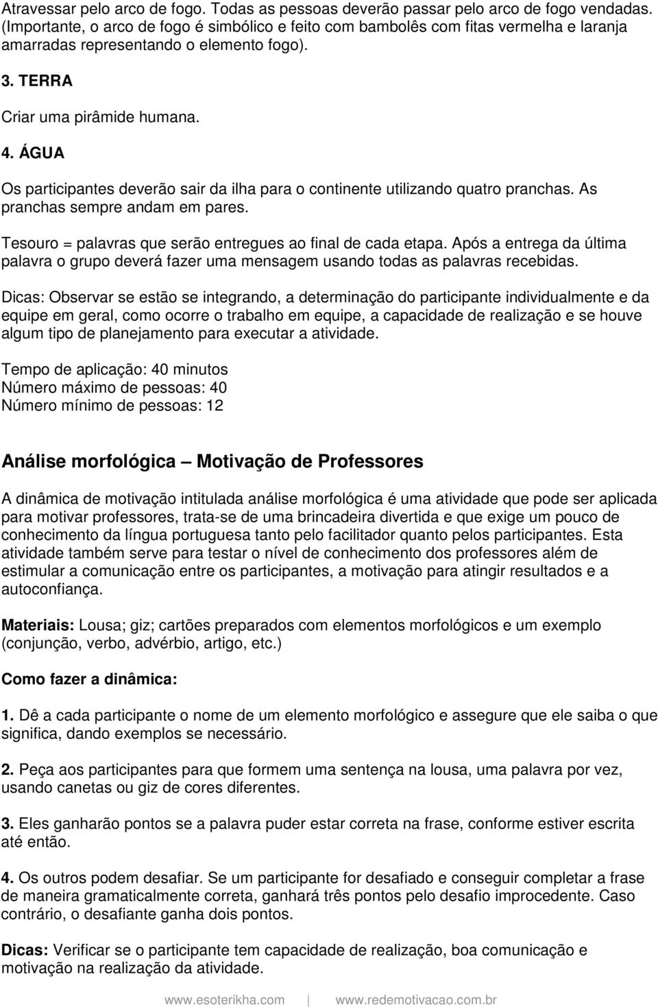 ÁGUA Os participantes deverão sair da ilha para o continente utilizando quatro pranchas. As pranchas sempre andam em pares. Tesouro = palavras que serão entregues ao final de cada etapa.