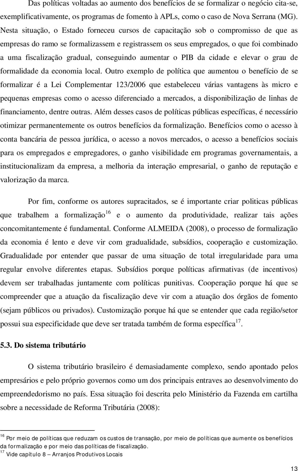 gradual, conseguindo aumentar o PIB da cidade e elevar o grau de formalidade da economia local.