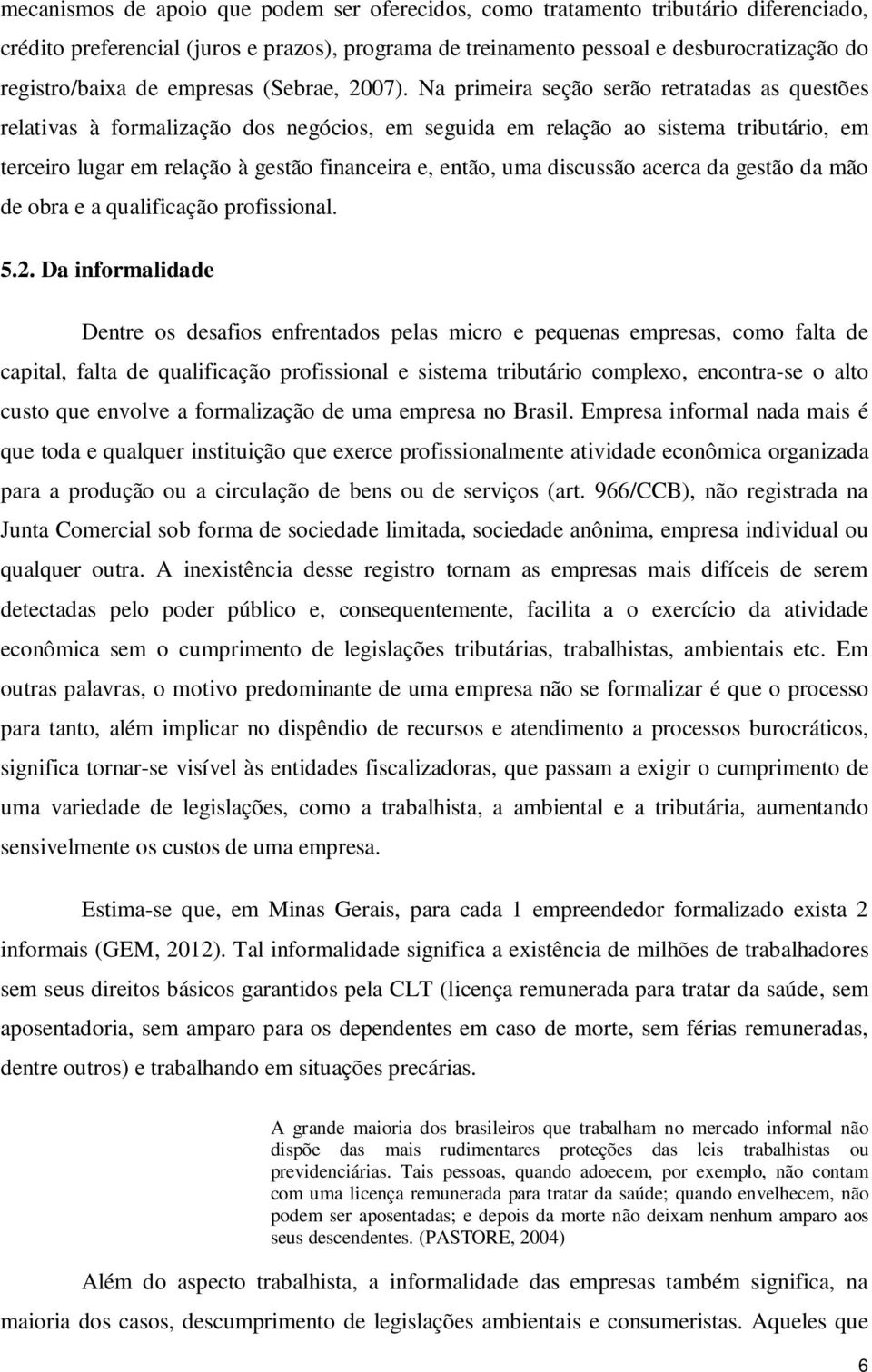 Na primeira seção serão retratadas as questões relativas à formalização dos negócios, em seguida em relação ao sistema tributário, em terceiro lugar em relação à gestão financeira e, então, uma