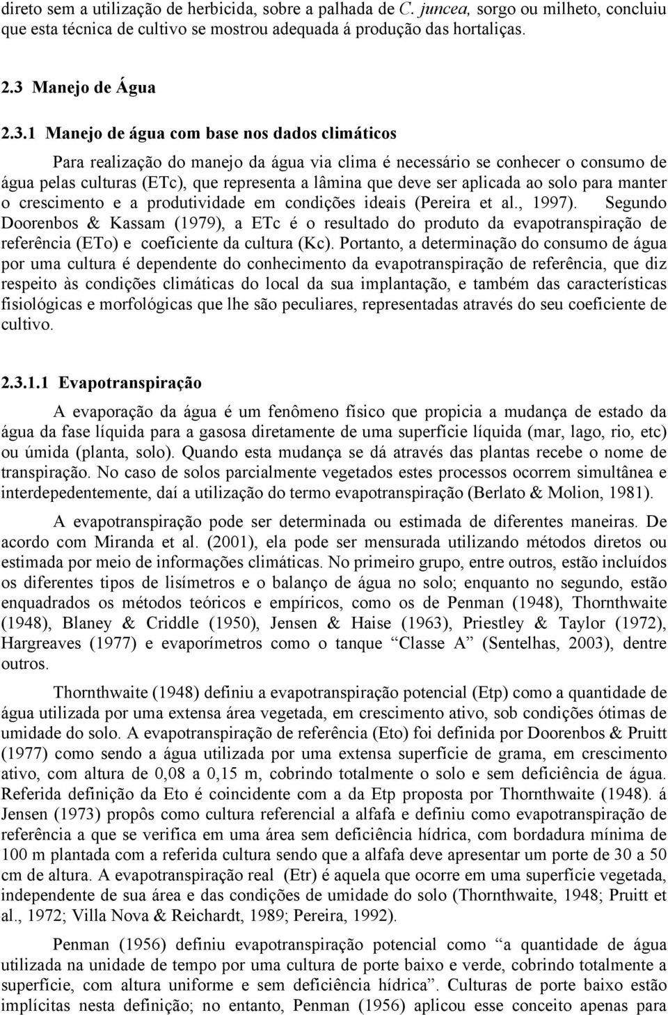 1 Manejo de água com base nos dados climáticos Para realização do manejo da água via clima é necessário se conhecer o consumo de água pelas culturas (ETc), que representa a lâmina que deve ser