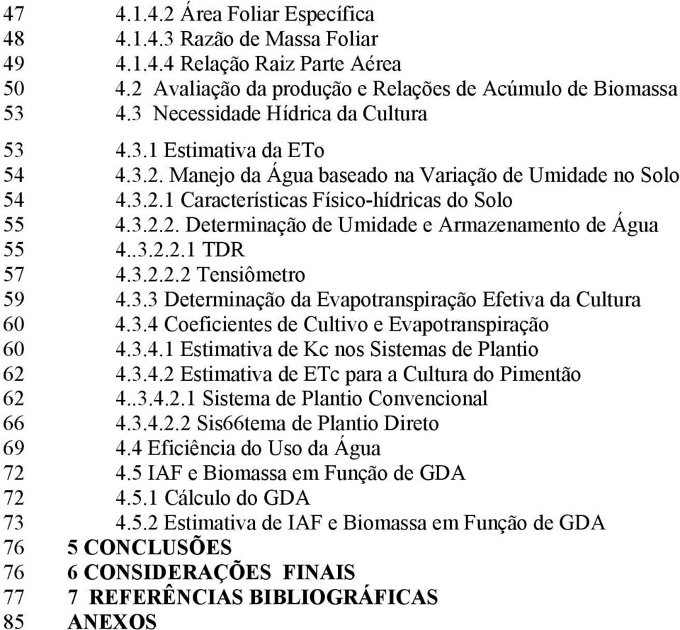 .3.2.2.1 TDR 57 4.3.2.2.2 Tensiômetro 59 4.3.3 Determinação da Evapotranspiração Efetiva da Cultura 60 4.3.4 Coeficientes de Cultivo e Evapotranspiração 60 4.3.4.1 Estimativa de Kc nos Sistemas de Plantio 62 4.