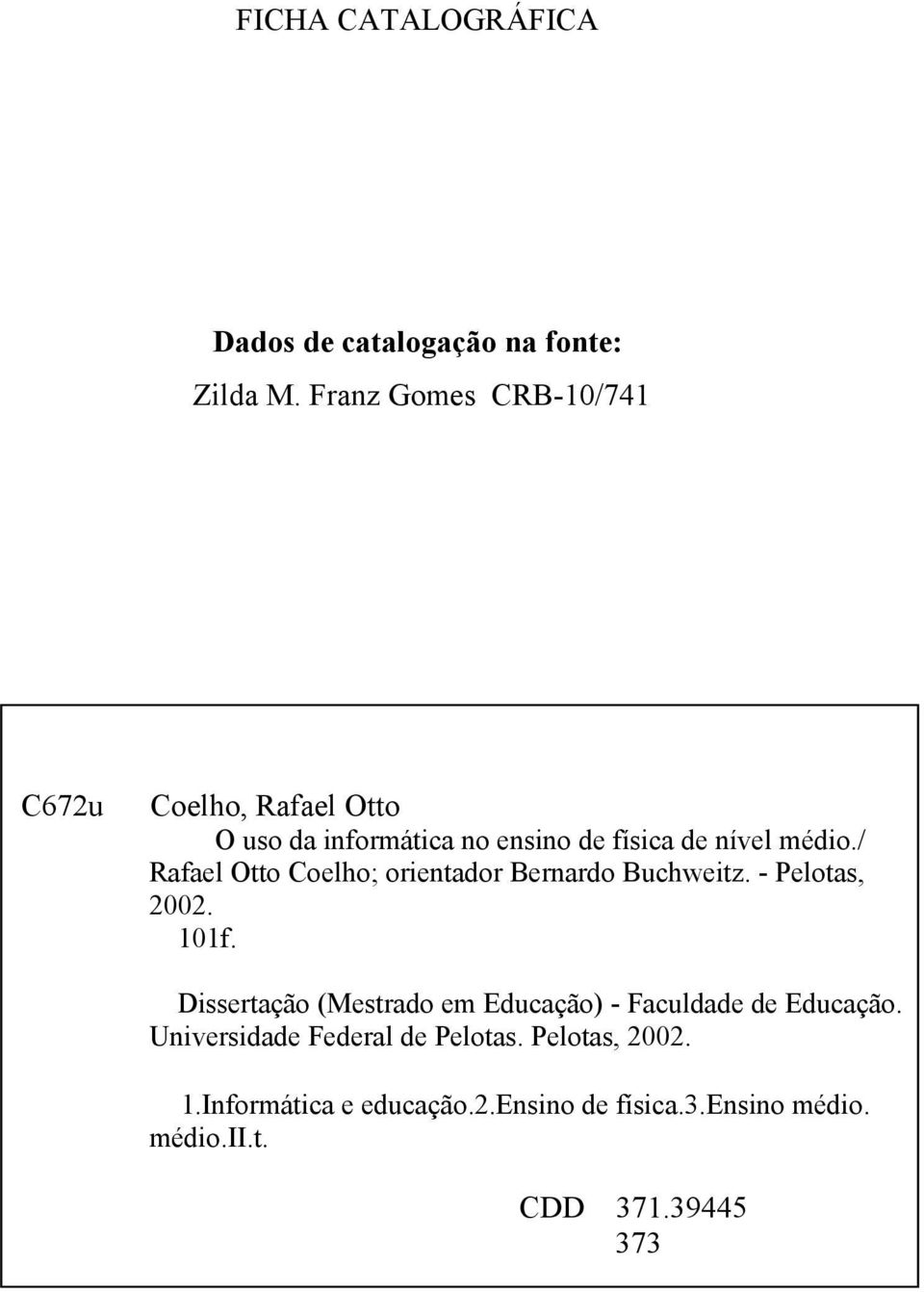 / Rafael Otto Coelho; orientador Bernardo Buchweitz. - Pelotas, 2002. 101f.