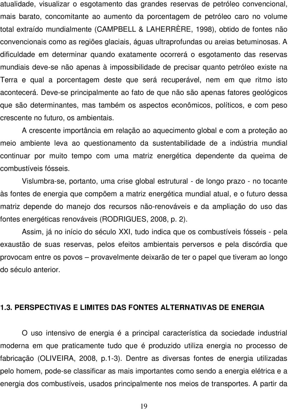 A dificuldade em determinar quando exatamente ocorrerá o esgotamento das reservas mundiais deve-se não apenas à impossibilidade de precisar quanto petróleo existe na Terra e qual a porcentagem deste