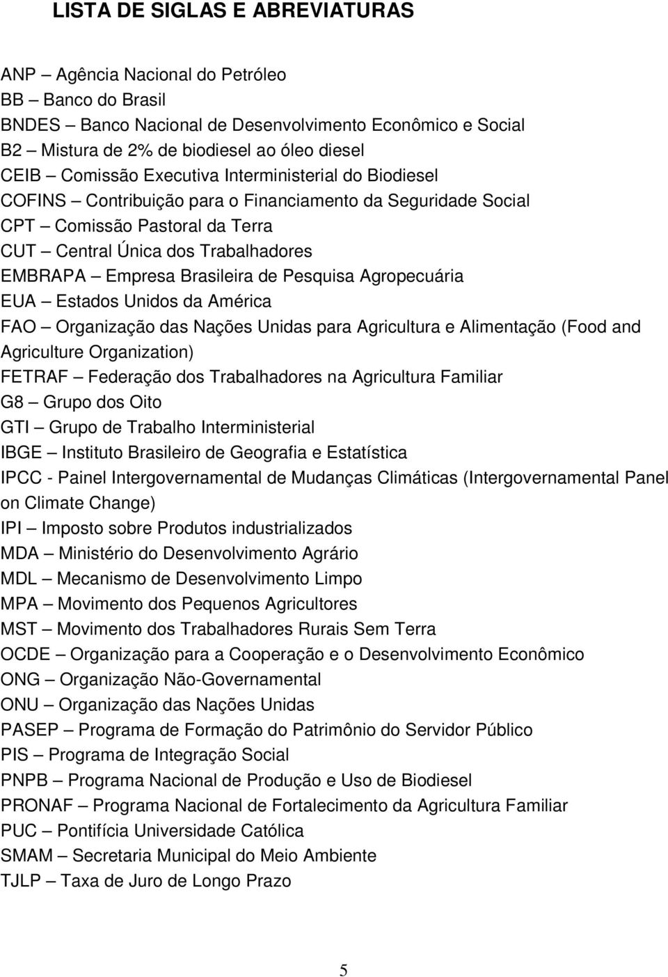 Brasileira de Pesquisa Agropecuária EUA Estados Unidos da América FAO Organização das Nações Unidas para Agricultura e Alimentação (Food and Agriculture Organization) FETRAF Federação dos