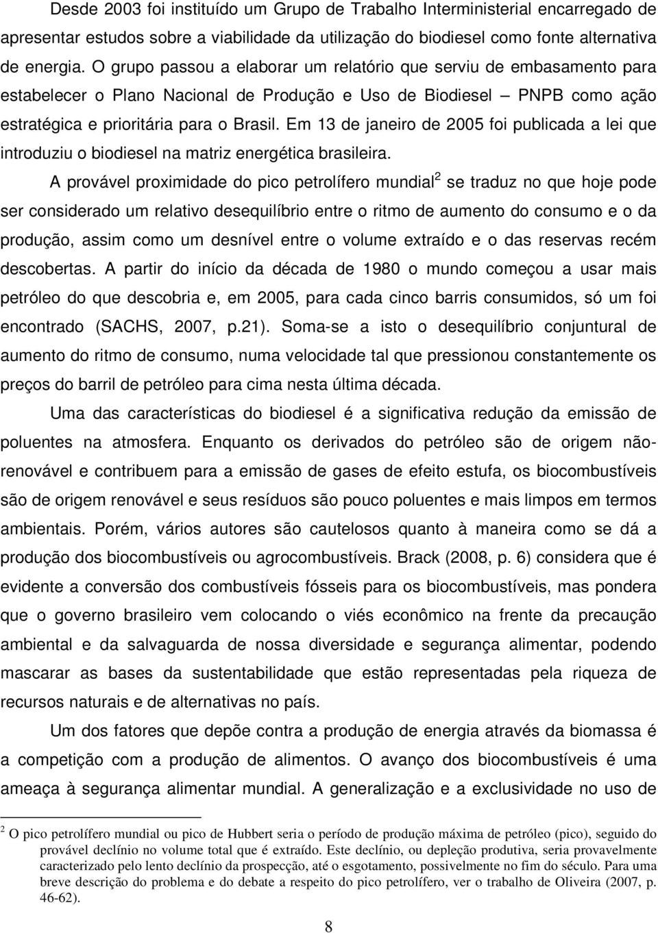 Em 13 de janeiro de 2005 foi publicada a lei que introduziu o biodiesel na matriz energética brasileira.