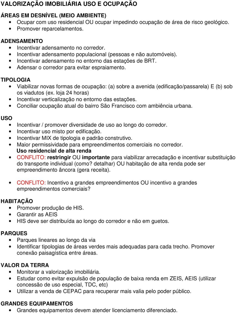 Adensar o corredor para evitar espraiamento. TIPOLOGIA Viabilizar novas formas de ocupação: (a) sobre a avenida (edificação/passarela) E (b) sob os viadutos (ex.