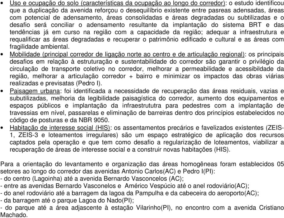 região com a capacidade da região; adequar a infraestrutura e requalificar as áreas degradadas e recuperar o patrimônio edificado e cultural e as áreas com fragilidade ambiental.