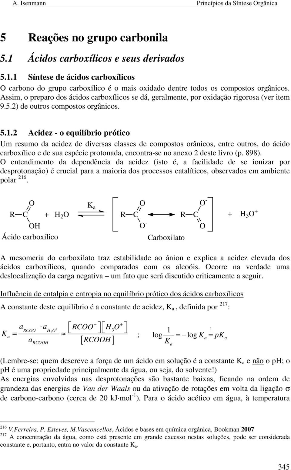 2 Acidez - o equilíbrio prótico Um resumo da acidez de diversas classes de compostos orânicos, entre outros, do ácido carboxílico e de sua espécie protonada, encontra-se no anexo 2 deste livro (p.