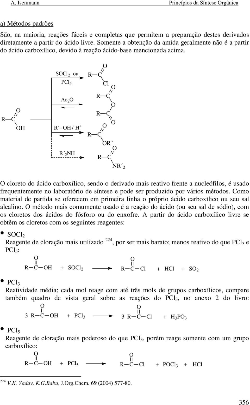Sl 2 ou Pl 5 Ac 2 / + 2 l 2 cloreto do ácido carboxílico, sendo o derivado mais reativo frente a nucleófilos, é usado frequentemente no laboratório de síntese e pode ser produzido por vários métodos.