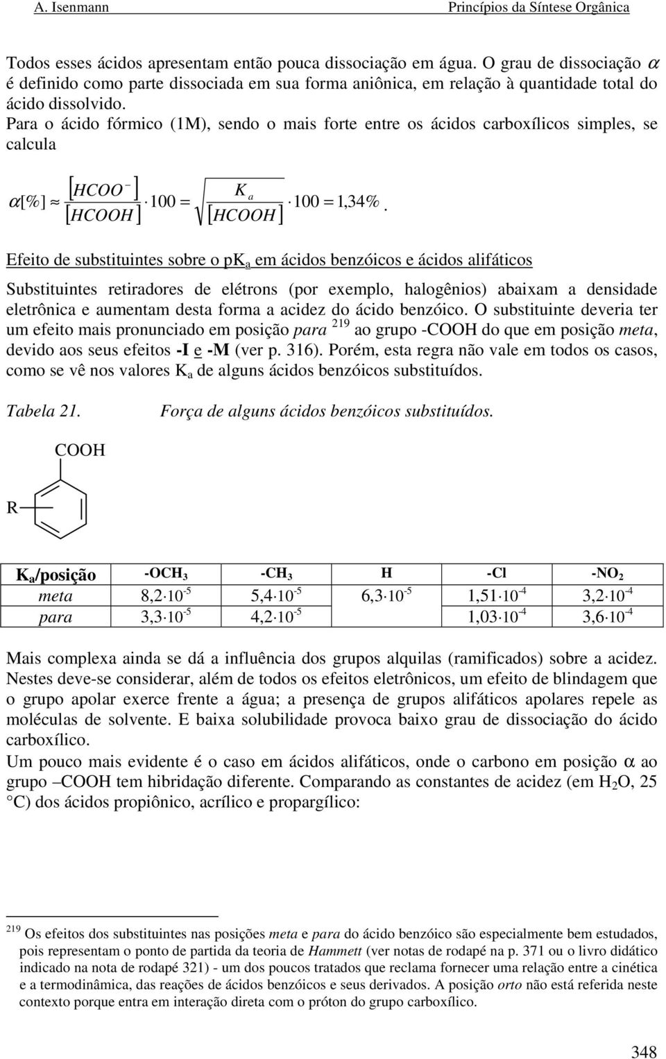 Para o ácido fórmico (1M), sendo o mais forte entre os ácidos carboxílicos simples, se calcula [ ] K a α [%] 100 = 100 = 1,34%.