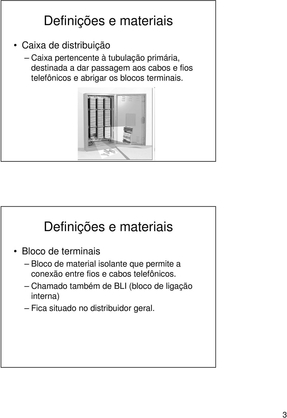 Definições e materiais Bloco de terminais Bloco de material isolante que permite a conexão