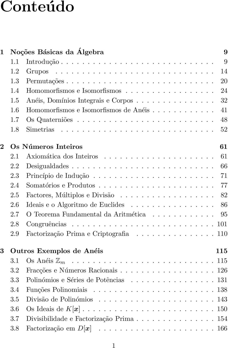 8 Simetrias............................. 52 2 Os Números Inteiros 61 2.1 Axiomática dos Inteiros..................... 61 2.2 Desigualdades........................... 66 2.3 Princípio de Indução....................... 71 2.