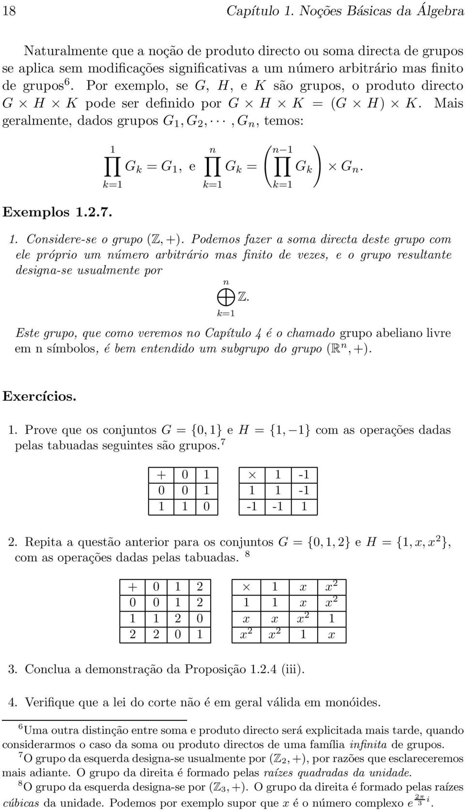 Mais geralmente, dados grupos G 1, G 2,, G n, temos: 1 G k = G 1, e k=1 n G k = k=1 ( n 1 k=1 G k ) G n. Exemplos 1.2.7. 1. Considere-se o grupo (Z, +).