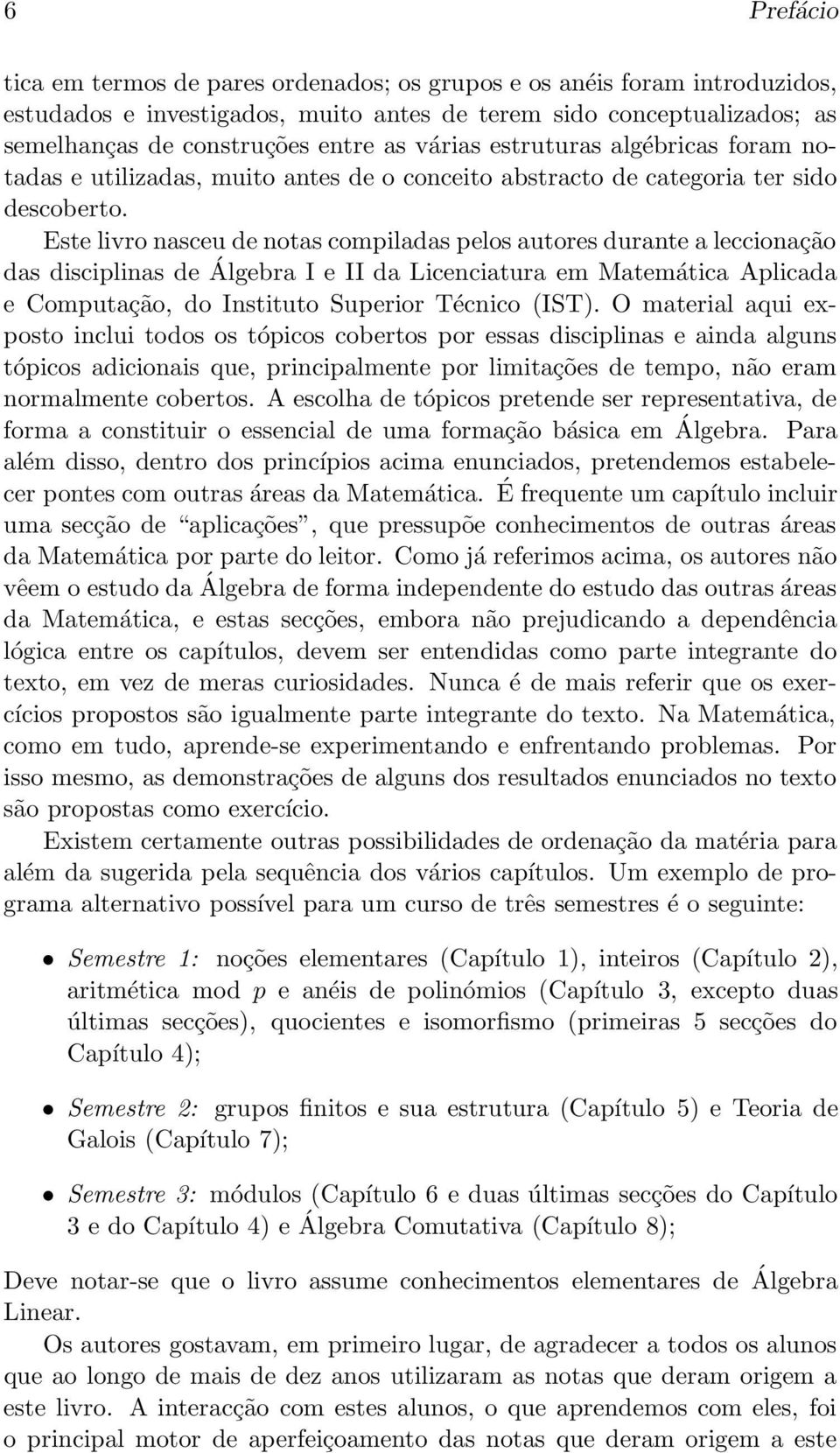 Este livro nasceu de notas compiladas pelos autores durante a leccionação das disciplinas de Álgebra I e II da Licenciatura em Matemática Aplicada e Computação, do Instituto Superior Técnico (IST).