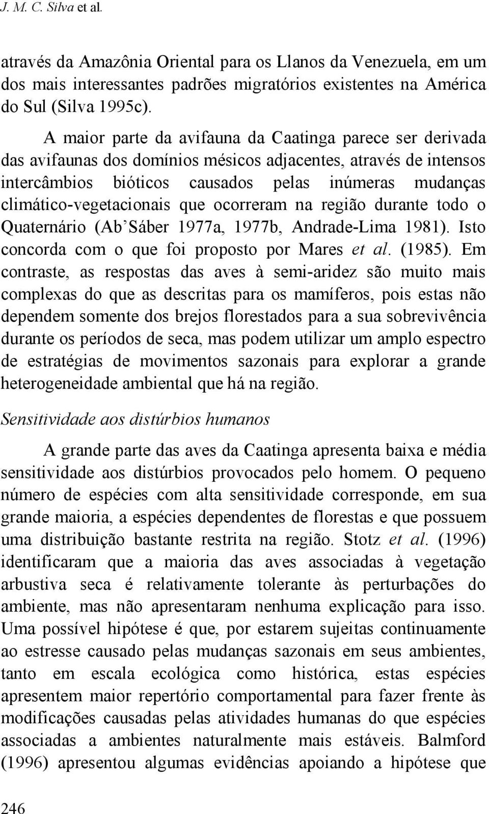 climático-vegetacionais que ocorreram na região durante todo o Quaternário (Ab Sáber 1977a, 1977b, Andrade-Lima 1981). Isto concorda com o que foi proposto por Mares et al. (1985).