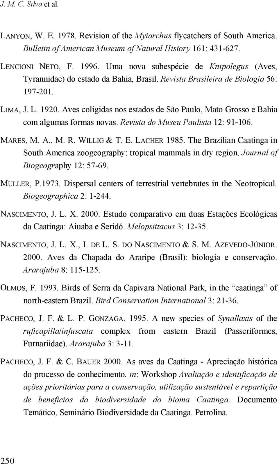 Aves coligidas nos estados de São Paulo, Mato Grosso e Bahia com algumas formas novas. Revista do Museu Paulista 12: 91-106. MARES, M. A., M. R. WILLIG & T. E. LACHER 1985.