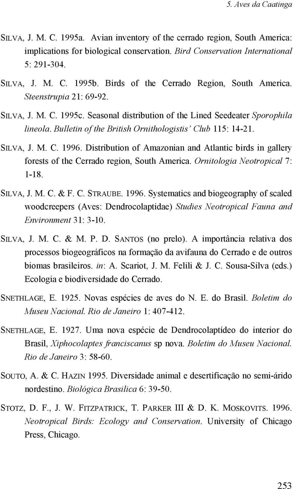 Bulletin of the British Ornithologistis Club 115: 14-21. SILVA, J. M. C. 1996. Distribution of Amazonian and Atlantic birds in gallery forests of the Cerrado region, South America.