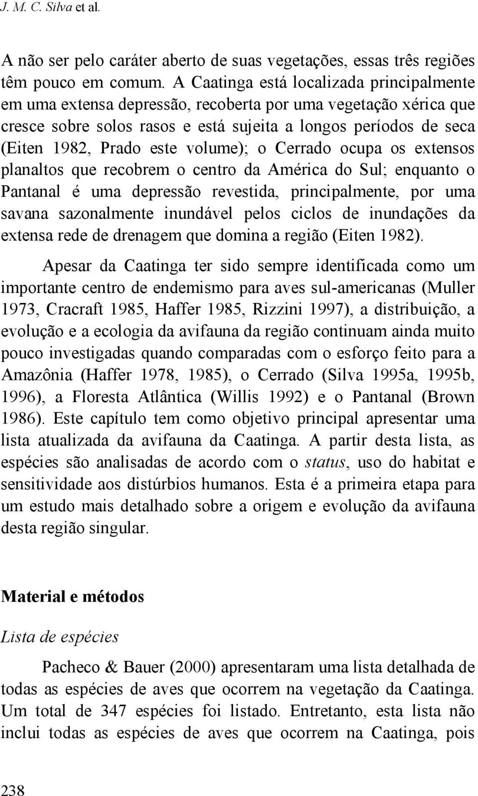 volume); o Cerrado ocupa os extensos planaltos que recobrem o centro da América do Sul; enquanto o Pantanal é uma depressão revestida, principalmente, por uma savana sazonalmente inundável pelos